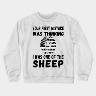 Your First Mistake Was Thinking I Was One Of The Sheep Crewneck Sweatshirt